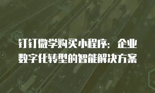 钉钉微学购买小程序：企业数字化转型的智能解决方案