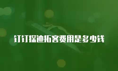 钉钉探迹拓客费用是多少钱