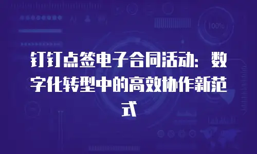钉钉点签电子合同活动：数字化转型中的高效协作新范式