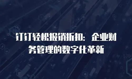 钉钉轻松报销折扣：企业财务管理的数字化革新
