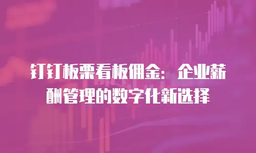 钉钉板栗看板佣金：企业薪酬管理的数字化新选择