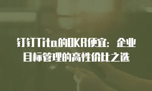 钉钉Tita的OKR便宜：企业目标管理的高性价比之选