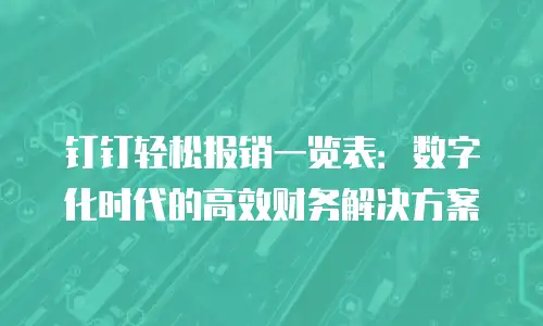 钉钉轻松报销一览表：数字化时代的高效财务解决方案