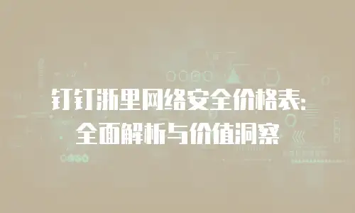 钉钉浙里网络安全价格表：全面解析与价值洞察