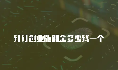 钉钉创业版佣金多少钱一个