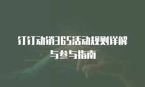 钉钉动销365活动规则详解与参与指南