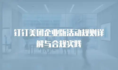 钉钉美团企业版活动规则详解与合规实践