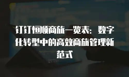 钉钉恒顺商旅一览表：数字化转型中的高效商旅管理新范式