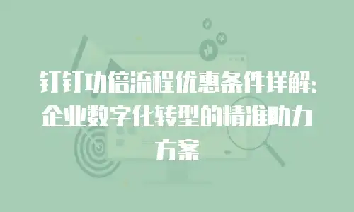 钉钉功倍流程优惠条件详解：企业数字化转型的精准助力方案