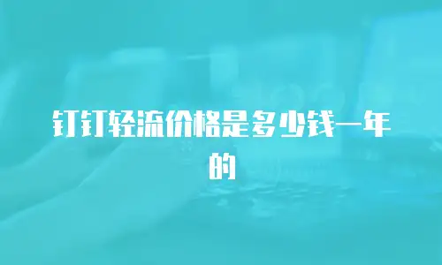 钉钉轻流价格是多少钱一年的