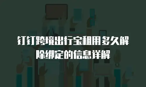 钉钉跨境出行宝租用多久解除绑定的信息详解