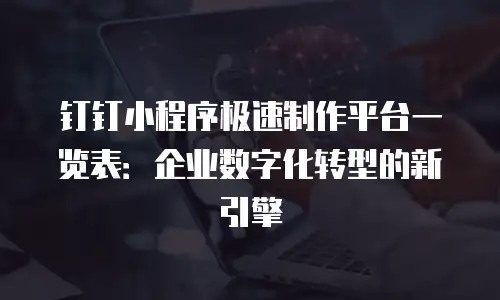 钉钉小程序极速制作平台一览表：企业数字化转型的新引擎