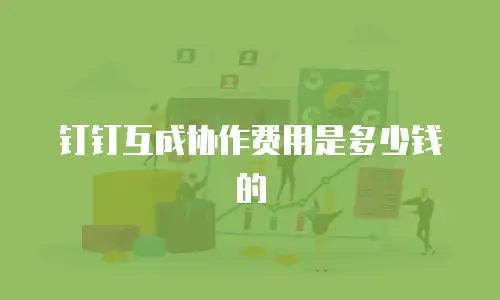 钉钉互成协作费用是多少钱的