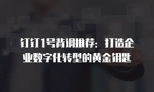 钉钉1号背调推荐：打造企业数字化转型的黄金钥匙