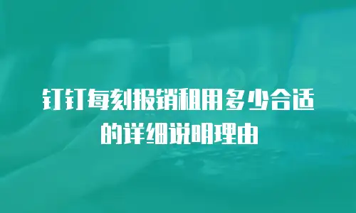 钉钉每刻报销租用多少合适的详细说明理由