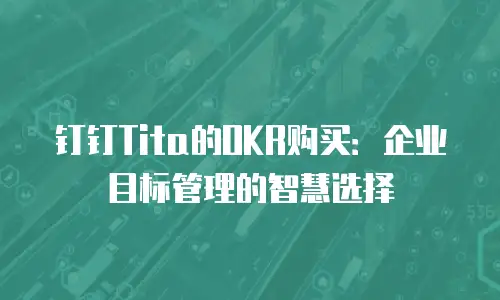 钉钉Tita的OKR购买：企业目标管理的智慧选择