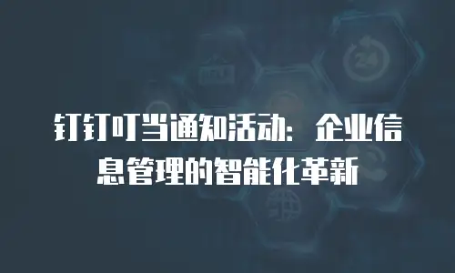 钉钉叮当通知活动：企业信息管理的智能化革新