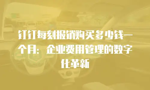 钉钉每刻报销购买多少钱一个月：企业费用管理的数字化革新