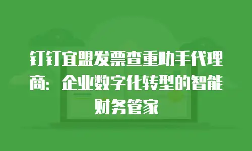 钉钉宜盟发票查重助手代理商：企业数字化转型的智能财务管家