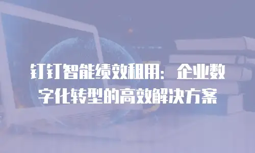 钉钉智能绩效租用：企业数字化转型的高效解决方案