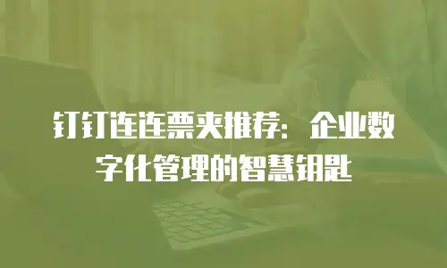 钉钉连连票夹推荐：企业数字化管理的智慧钥匙