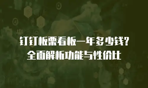 钉钉板栗看板一年多少钱？全面解析功能与性价比