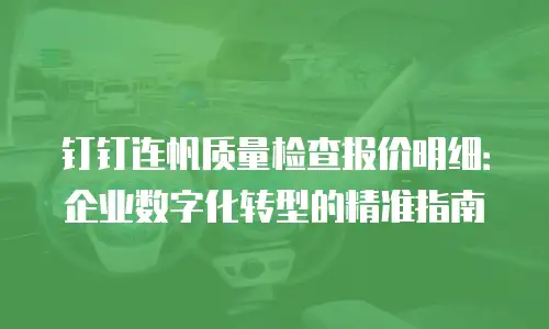 钉钉连帆质量检查报价明细：企业数字化转型的精准指南
