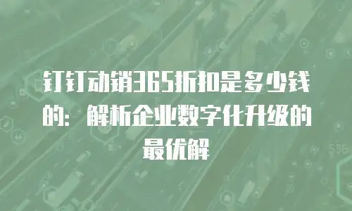 钉钉动销365折扣是多少钱的：解析企业数字化升级的最优解