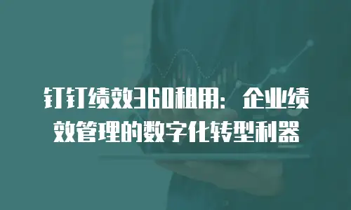 钉钉绩效360租用：企业绩效管理的数字化转型利器