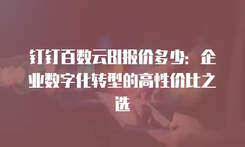钉钉百数云BI报价多少：企业数字化转型的高性价比之选