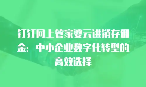 钉钉网上管家婆云进销存佣金：中小企业数字化转型的高效选择