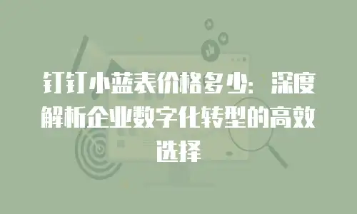 钉钉小蓝表价格多少：深度解析企业数字化转型的高效选择