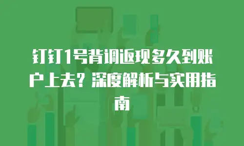 钉钉1号背调返现多久到账户上去？深度解析与实用指南