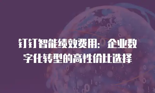 钉钉智能绩效费用：企业数字化转型的高性价比选择