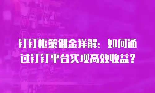 钉钉枢策佣金详解：如何通过钉钉平台实现高效收益？