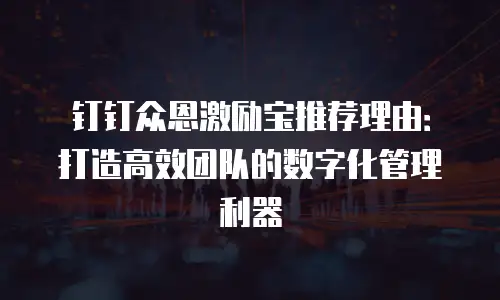 钉钉众恩激励宝推荐理由：打造高效团队的数字化管理利器