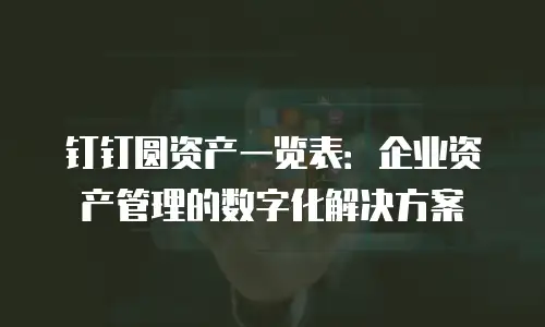 钉钉圆资产一览表：企业资产管理的数字化解决方案