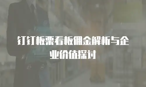 钉钉板栗看板佣金解析与企业价值探讨