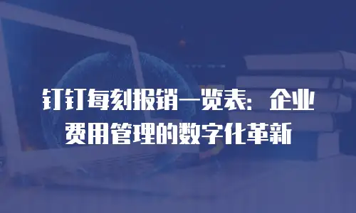 钉钉每刻报销一览表：企业费用管理的数字化革新