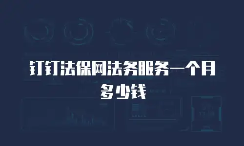 钉钉法保网法务服务一个月多少钱