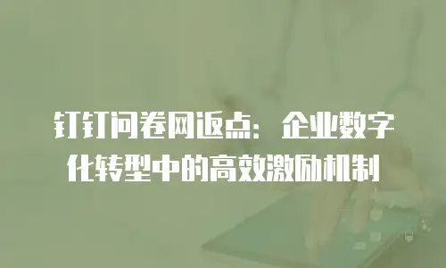 钉钉问卷网返点：企业数字化转型中的高效激励机制