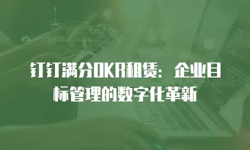 钉钉满分OKR租赁：企业目标管理的数字化革新