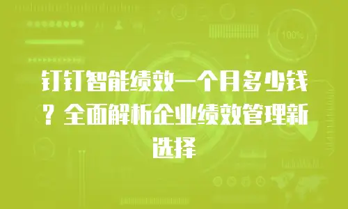 钉钉智能绩效一个月多少钱？全面解析企业绩效管理新选择