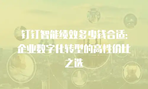 钉钉智能绩效多少钱合适：企业数字化转型的高性价比之选