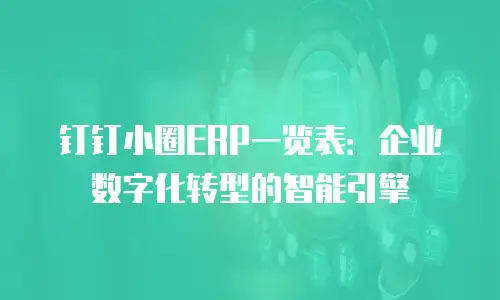 钉钉小圈ERP一览表：企业数字化转型的智能引擎