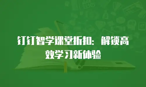 钉钉智学课堂折扣：解锁高效学习新体验