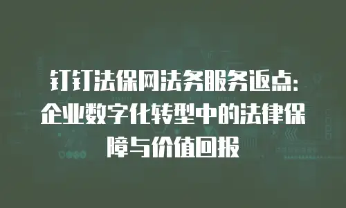 钉钉法保网法务服务返点：企业数字化转型中的法律保障与价值回报