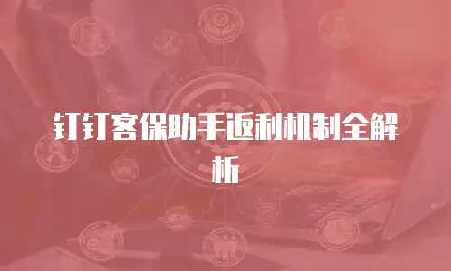 钉钉客保助手返利机制全解析