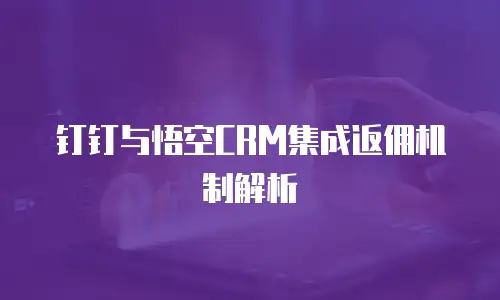 钉钉与悟空CRM集成返佣机制解析