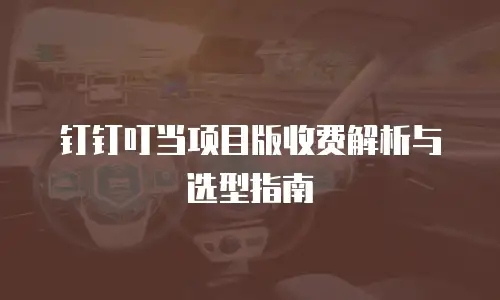 钉钉叮当项目版收费解析与选型指南